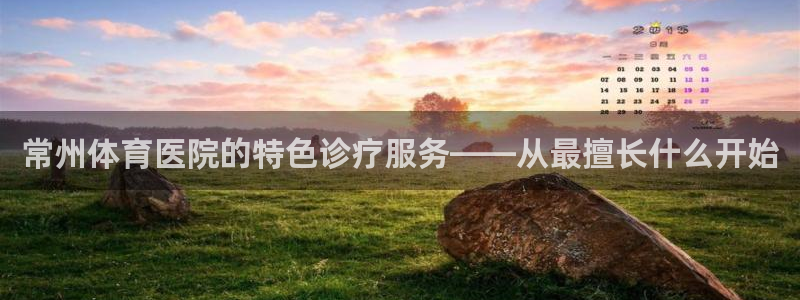 常州体育医院的特色诊疗服务——从最擅长什么开始